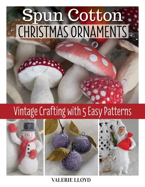 Spun Cotton Christmas Ornaments: Vintage Crafting with 5 Easy Patterns - Paperback