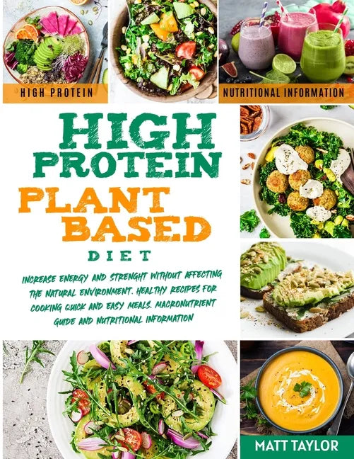High Protein Plant Based Diet: Increase Energy and Strenght Without Affecting the Natural Environment. Healthy Recipes for Cooking Quick and Easy Mea - Paperback