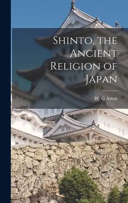 Shinto, the Ancient Religion of Japan - Hardcover
