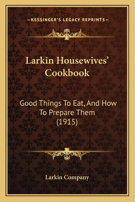 Larkin Housewives' Cookbook: Good Things to Eat, and How to Prepare Them (1915) - Paperback