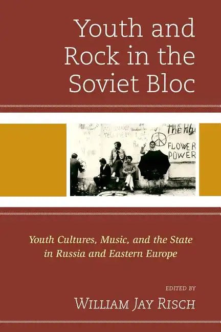 Youth and Rock in the Soviet Bloc: Youth Cultures, Music, and the State in Russia and Eastern Europe - Paperback