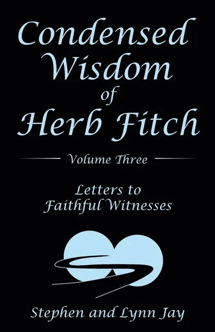 Condensed Wisdom of Herb Fitch Volume Three: Letters to Faithful Witnesses - Paperback