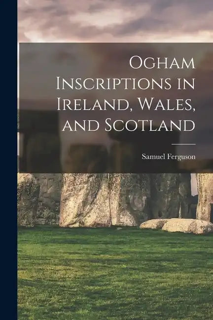 Ogham Inscriptions in Ireland, Wales, and Scotland - Paperback