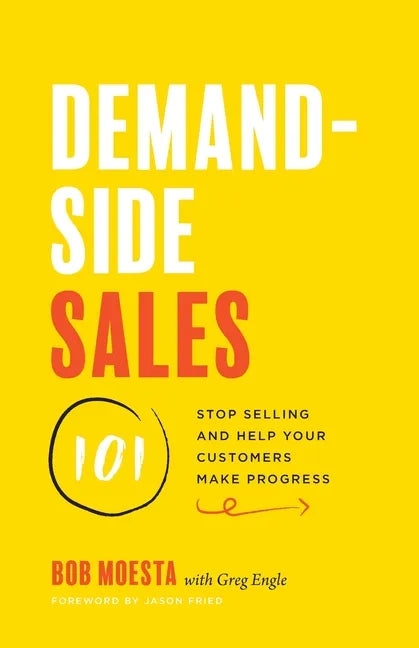 Demand-Side Sales 101: Stop Selling and Help Your Customers Make Progress - Paperback