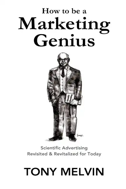 How to be a Marketing Genius: Scientific Advertising Revisited and Revitalized for Today - Paperback