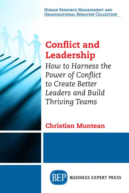 Conflict and Leadership: How to Harness the Power of Conflict to Create Better Leaders and Build Thriving Teams - Paperback