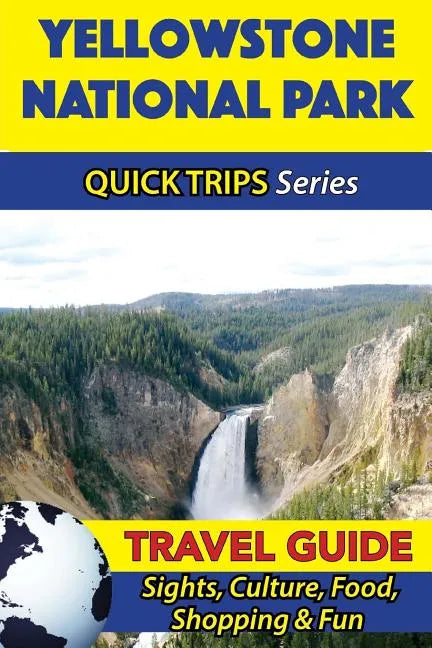 Yellowstone National Park Travel Guide (Quick Trips Series): Sights, Culture, Food, Shopping & Fun - Paperback