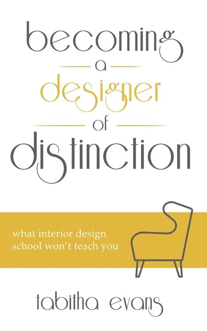 Becoming a Designer of Distinction: What Interior Design School Won't Teach You - Paperback