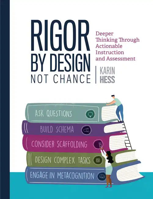 Rigor by Design, Not Chance: Deeper Thinking Through Actionable Instruction and Assessment - Paperback