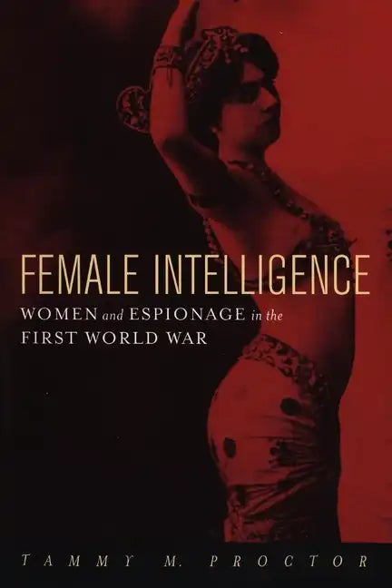 Female Intelligence: Women and Espionage in the First World War - Paperback