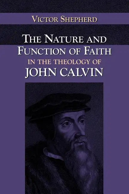 The Nature and Function of Faith in the Theology of John Calvin - Paperback