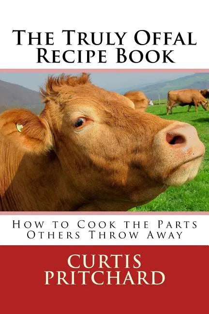The Truly Offal Recipe Book: How to Cook the Parts Others Throw Away - Paperback