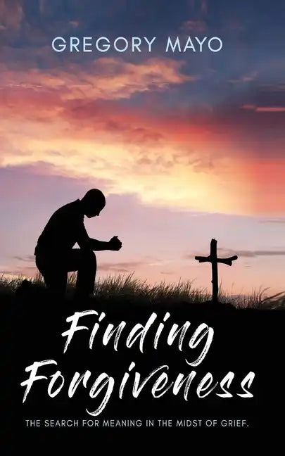 Finding Forgiveness: The Search for Meaning in the Midst of Grief - Paperback