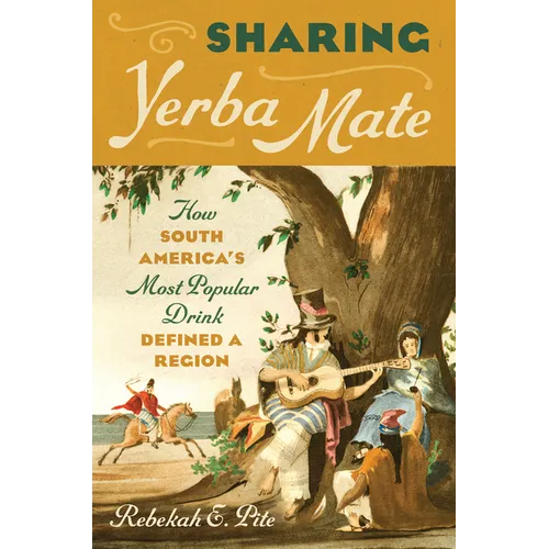 Sharing Yerba Mate: How South America's Most Popular Drink Defined a Region - Paperback
