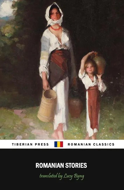 Romanian Stories (Illustrated): A Collection of Fifteen Stories Written by Some of Romania's Best Writers - Paperback