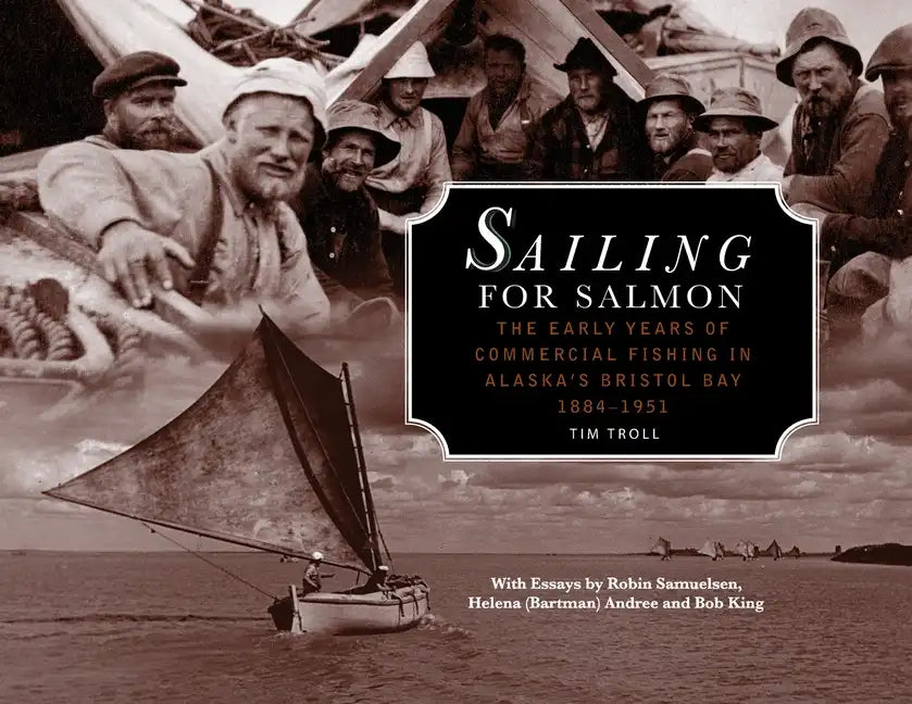 Sailing for Salmon: The Early Years of Commercial Fishing in Alaska's Bristol Bay 1884-1951 - Paperback