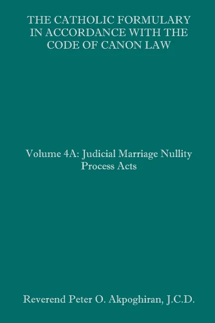 The Catholic Formulary in Accordance with the Code of Canon Law: Volume 4A: Judicial Process Marriage Nullity Acts - Paperback