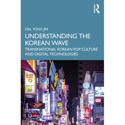 Understanding the Korean Wave: Transnational Korean Pop Culture and Digital Technologies - Paperback