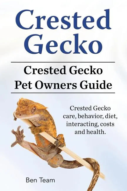 Crested Gecko. Crested Gecko Pet Owners Guide. Crested Gecko care, behavior, diet, interacting, costs and health. - Paperback
