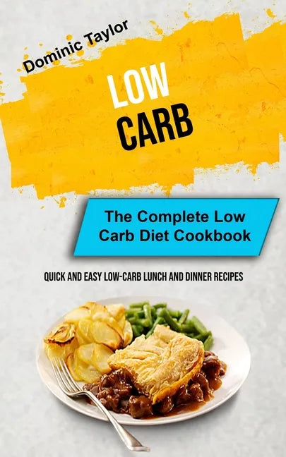 Low Carb: The Complete Low Carb Diet Cookbook (Quick And Easy Low-Carb Lunch and Dinner Recipes) - Paperback
