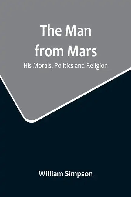 The Man from Mars: His Morals, Politics and Religion - Paperback