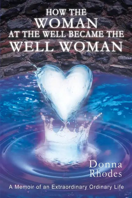 How the Woman at the Well Became the Well Woman: A Memoir of an Extraordinary Ordinary Life - Paperback