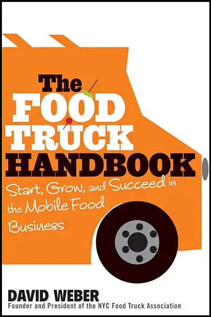 The Food Truck Handbook: Start, Grow, and Succeed in the Mobile Food Business - Paperback