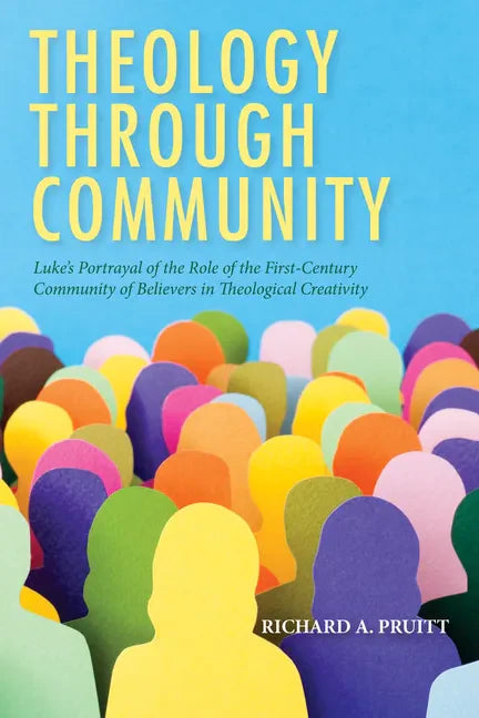 Theology Through Community: Luke's Portrayal of the Role of the First-Century Community of Believers in Theological Creativity - Paperback