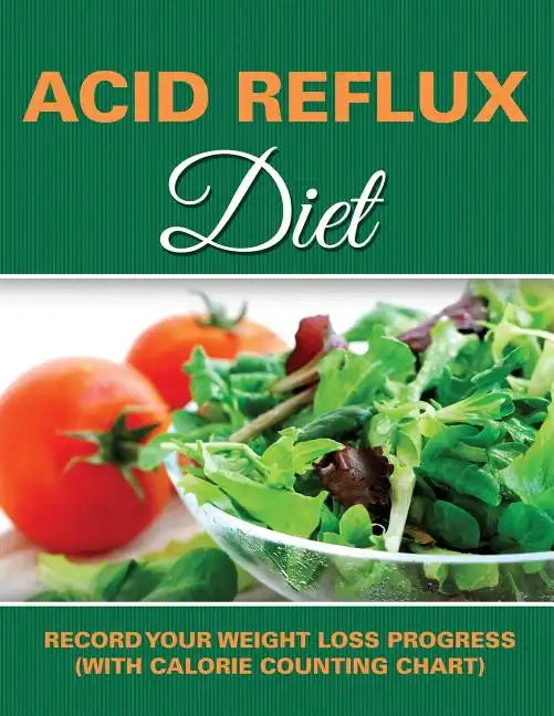 Acid Reflux Diet: Record Your Weight Loss Progress (with Calorie Counting Chart) - Paperback