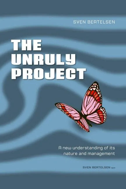 The Unruly Project: Seven Coherent Essays about the Project and Its Management - Paperback