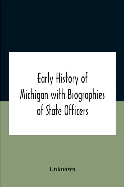 Early History Of Michigan With Biographies Of State Officers. Members Of Congress Judges And Legislators. - Paperback