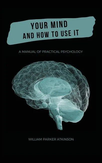 Your Mind and How to Use It - A Manual of Practical Psychology - Hardcover