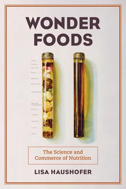 Wonder Foods: The Science and Commerce of Nutrition Volume 80 - Hardcover