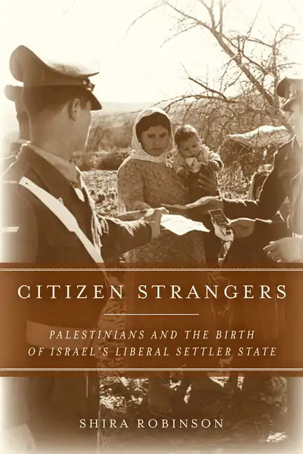 Citizen Strangers: Palestinians and the Birth of Israel's Liberal Settler State - Paperback