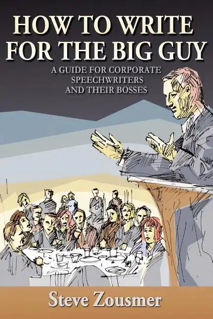 How To Write For The Big Guy: A Guide For Corporate Speechwriters and Their Bosses - Paperback