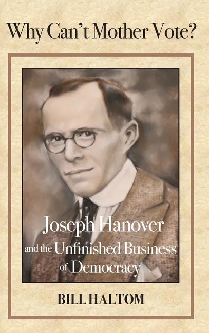 Why Can't Mother Vote?: Joseph Hanover and the Unfinished Business of Democracy - Hardcover