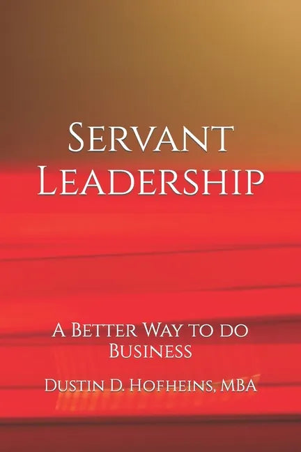 Servant Leadership: A Better Way to do Business - Paperback