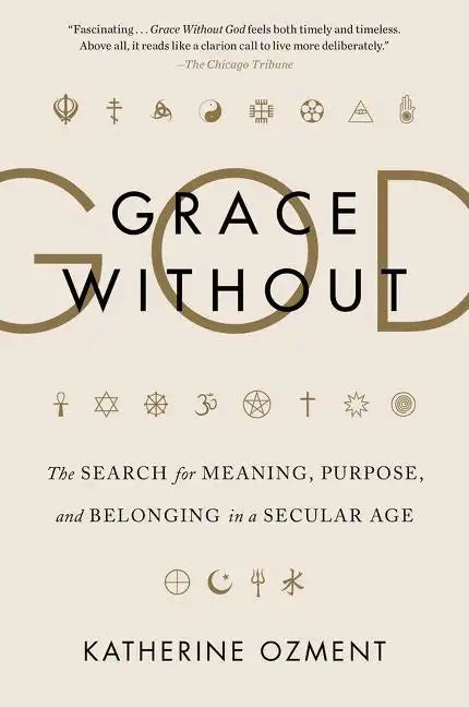 Grace Without God: The Search for Meaning, Purpose, and Belonging in a Secular Age - Paperback