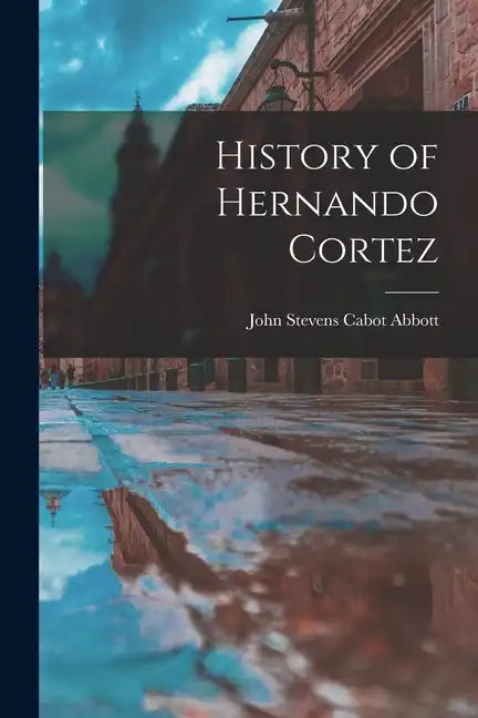 History of Hernando Cortez - Paperback