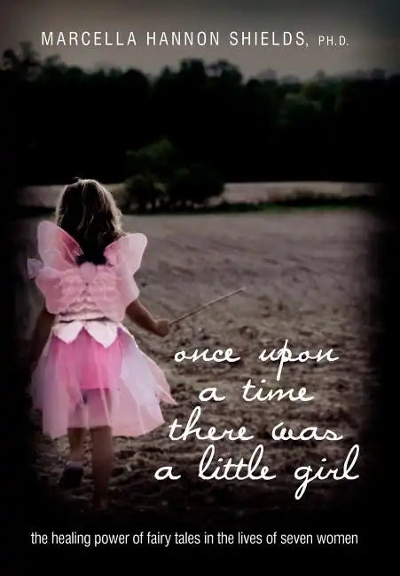 Once Upon a Time There Was a Little Girl: The Healing Power of Fairy Tales in the Lives of Seven Women - Hardcover