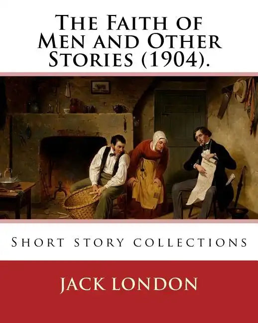 The Faith of Men and Other Stories (1904). By: Jack London: Short story collections - Paperback