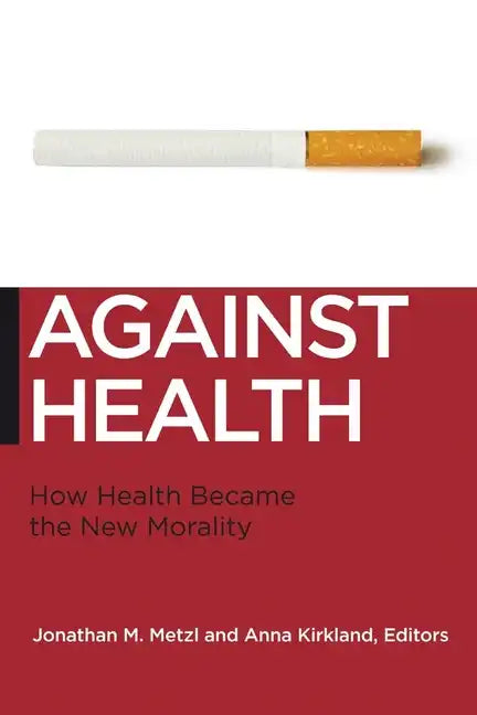 Against Health: How Health Became the New Morality - Paperback