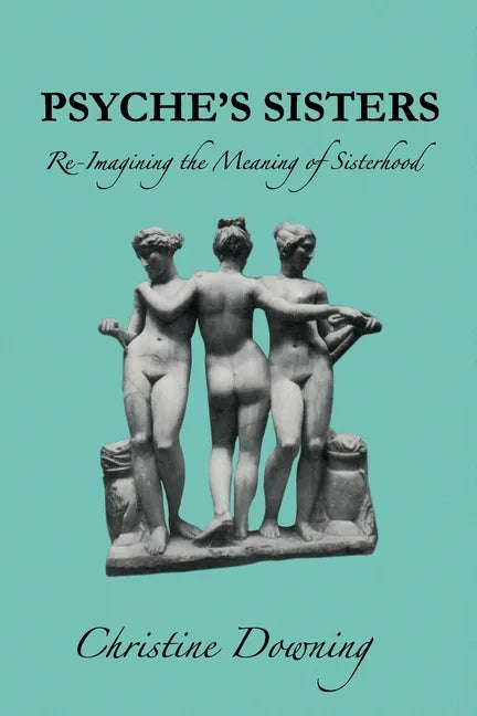 Psyche's Sisters: Re-Imagining the Meaning of Sisterhood - Paperback