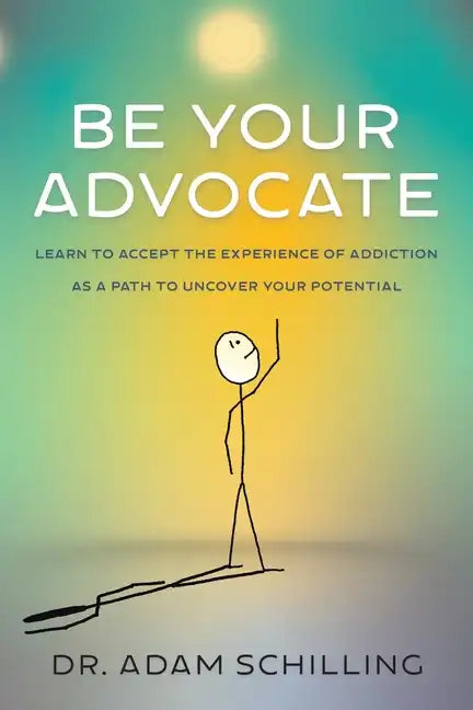 Be Your Advocate: Learn to Accept the Experience of Addiction as a Path to Uncover Your Potential - Paperback