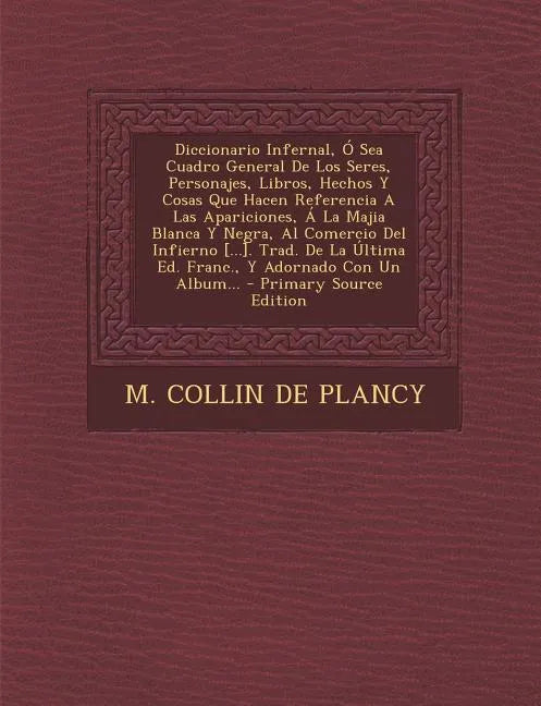 Diccionario Infernal, Ó Sea Cuadro General De Los Seres, Personajes, Libros, Hechos Y Cosas Que Hacen Referencia A Las Apariciones, Á La Majia Blanca - Paperback