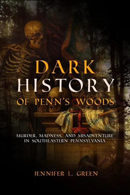 Dark History of Penn's Woods: Murder, Madness, and Misadventure in Southeastern Pennsylvania - Paperback