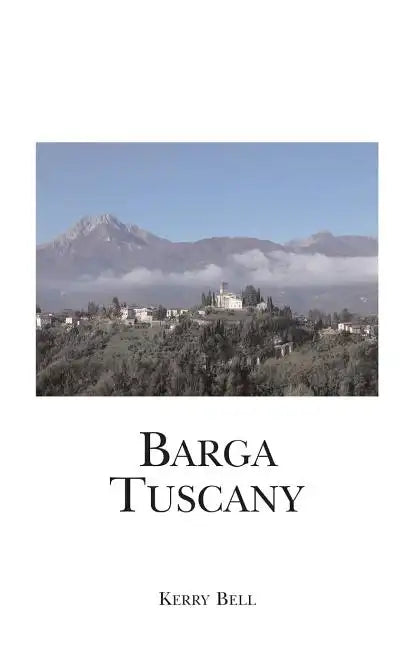 Barga Tuscany: A walking tour of the historic center of the beautiful medieval hill town of Barga, (Lucca) Tuscany, Italy - Paperback