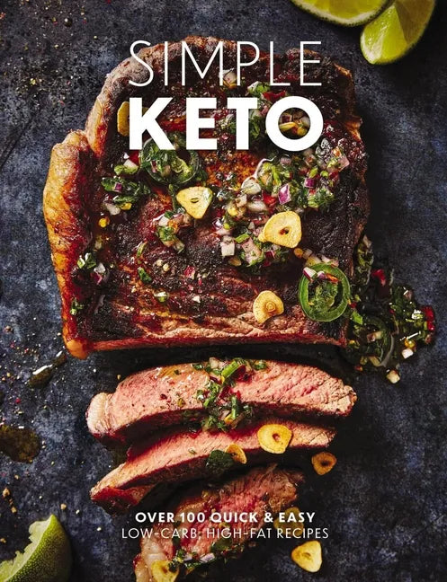 Simple Keto: Over 100 Quick and Easy Low-Carb, High-Fat Ketogenic Recipes - Hardcover