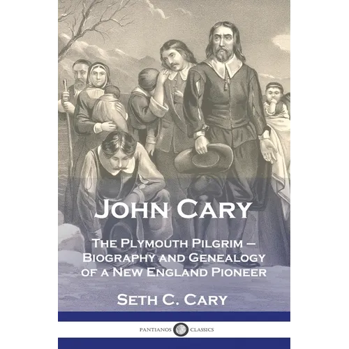 John Cary The Plymouth Pilgrim: Biography and Genealogy of a New England Pioneer - Paperback