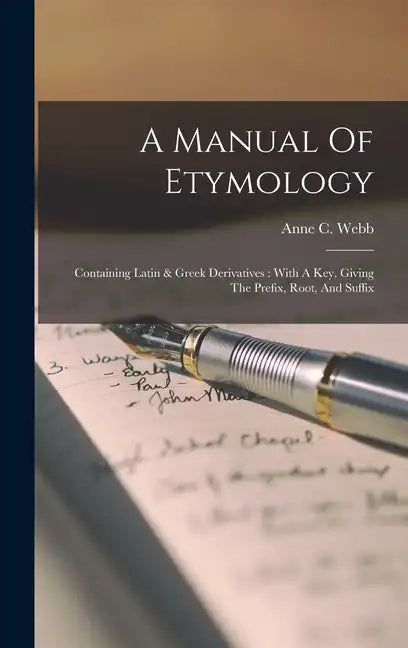 A Manual Of Etymology: Containing Latin & Greek Derivatives: With A Key, Giving The Prefix, Root, And Suffix - Hardcover